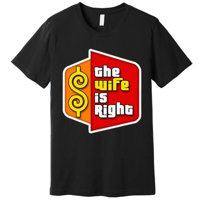 The Wife Is Right Premium T-Shirt