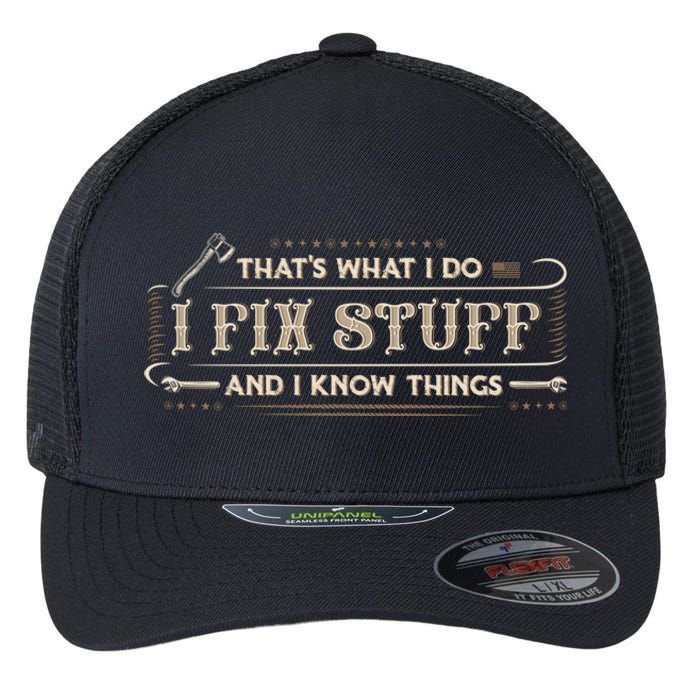 Thats What I Do I Fix Stuff And I Know Things Funny Men Flexfit Unipanel Trucker Cap