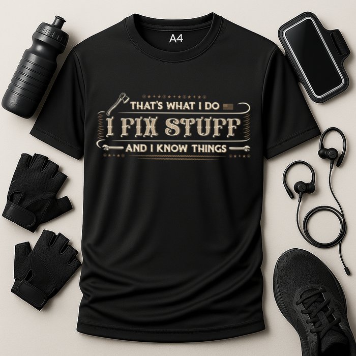 Thats What I Do I Fix Stuff And I Know Things Funny Men Performance Shirt