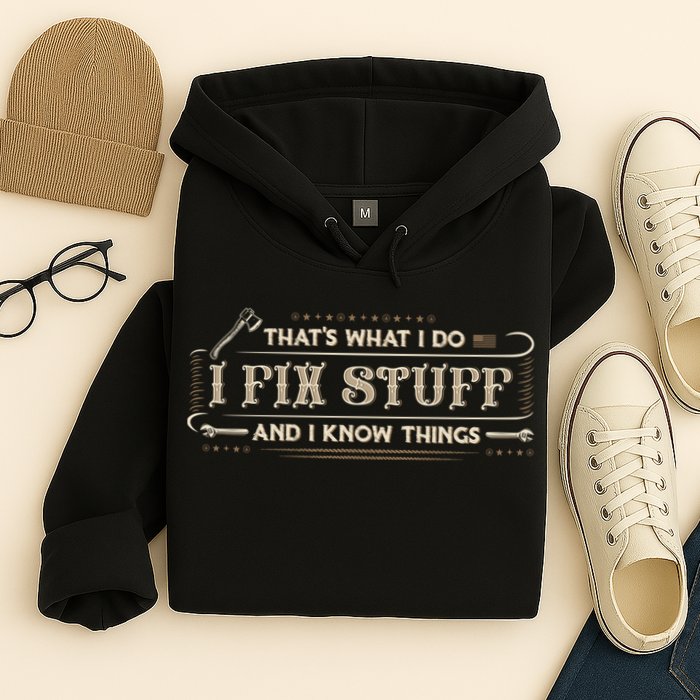 Thats What I Do I Fix Stuff And I Know Things Funny Men Hoodie