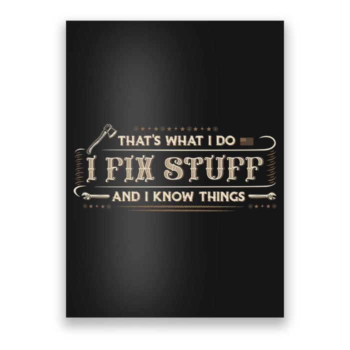 Thats What I Do I Fix Stuff And I Know Things Funny Men Poster