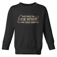 Thats What I Do I Fix Stuff And I Know Things Funny Men Toddler Sweatshirt