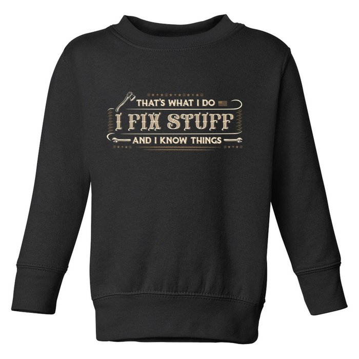 Thats What I Do I Fix Stuff And I Know Things Funny Men Toddler Sweatshirt
