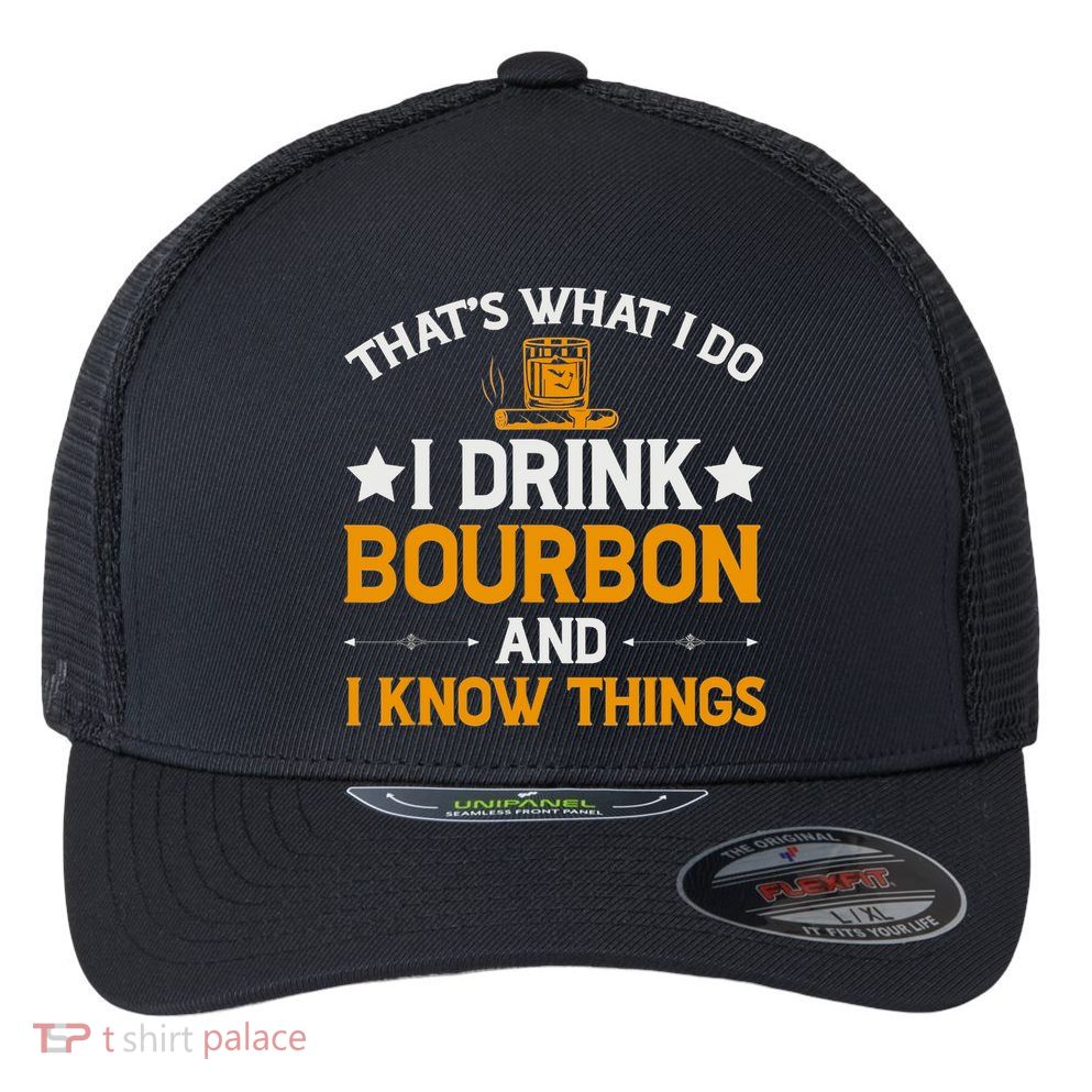 That's What I Do I Drink Bourbon And I Know Things Flexfit Unipanel Trucker Cap