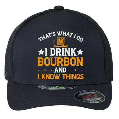 That's What I Do I Drink Bourbon And I Know Things Flexfit Unipanel Trucker Cap