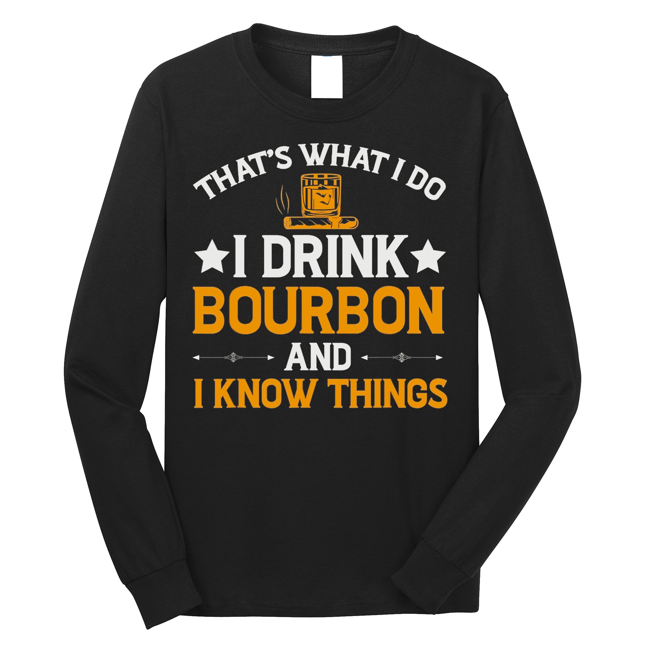 That's What I Do I Drink Bourbon And I Know Things Long Sleeve Shirt