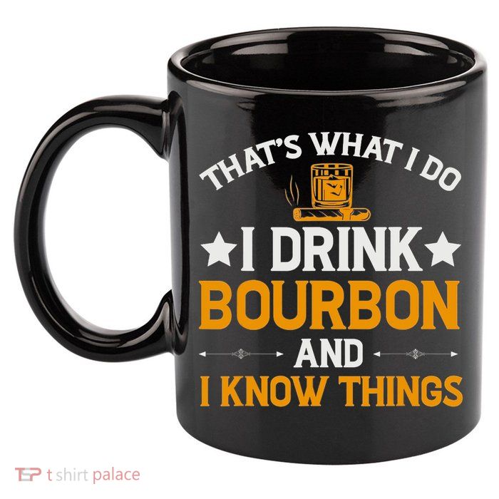 That's What I Do I Drink Bourbon And I Know Things 11oz C Handle Ceramic Mug