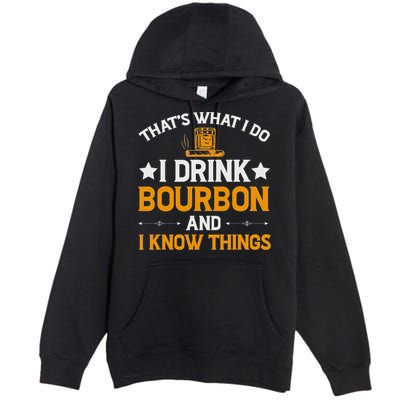 That's What I Do I Drink Bourbon And I Know Things Premium Pullover Hoodie