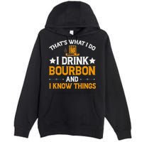 That's What I Do I Drink Bourbon And I Know Things Premium Pullover Hoodie