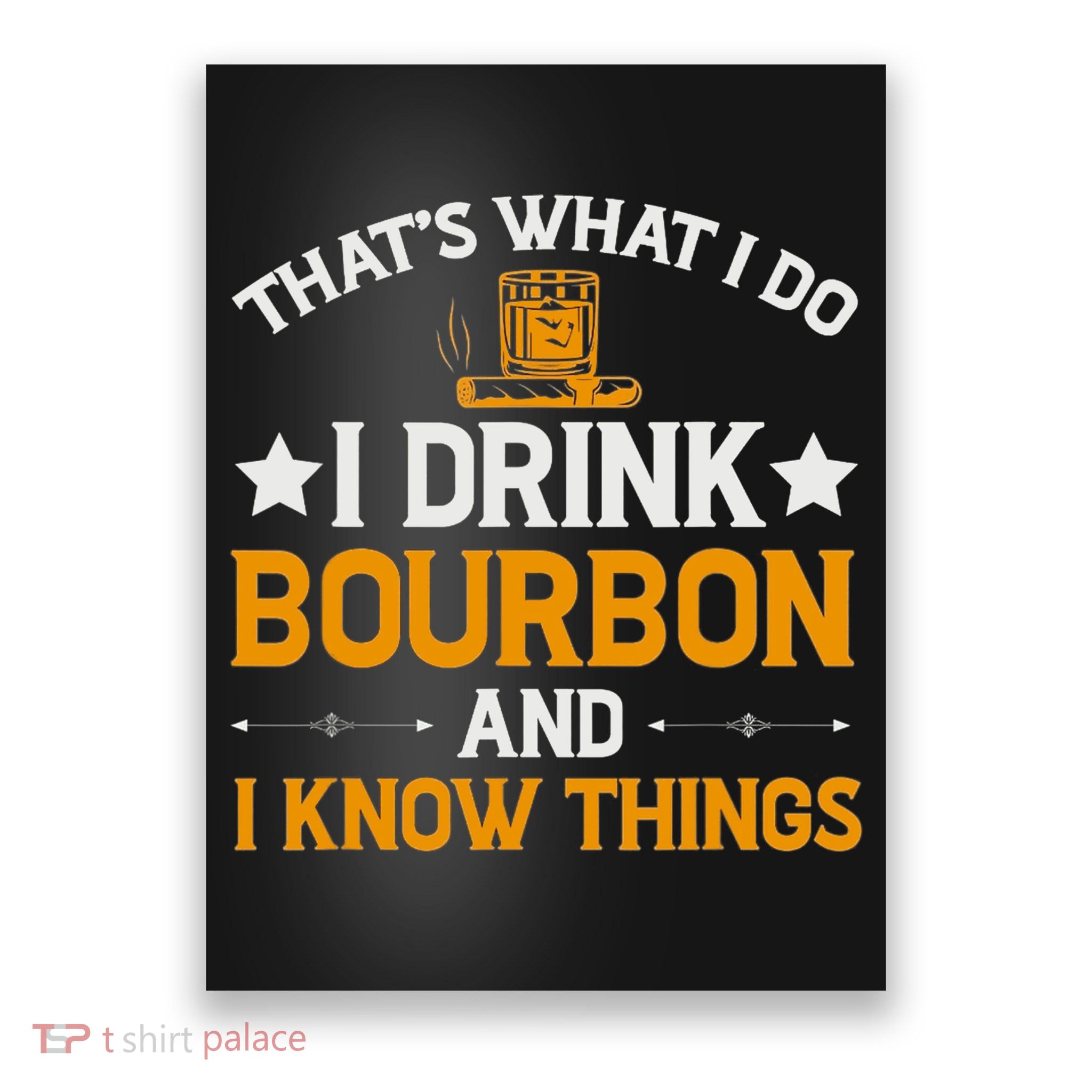 That's What I Do I Drink Bourbon And I Know Things Poster