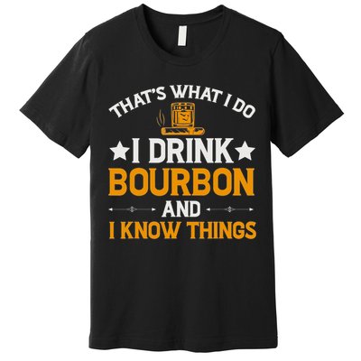 That's What I Do I Drink Bourbon And I Know Things Premium T-Shirt