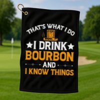 That's What I Do I Drink Bourbon And I Know Things Golf Towel