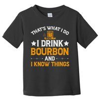 That's What I Do I Drink Bourbon And I Know Things Toddler T-Shirt