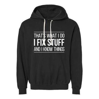 Thats What I Do I Fix Stuff And I Know Things Garment-Dyed Fleece Hoodie