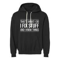 Thats What I Do I Fix Stuff And I Know Things Garment-Dyed Fleece Hoodie