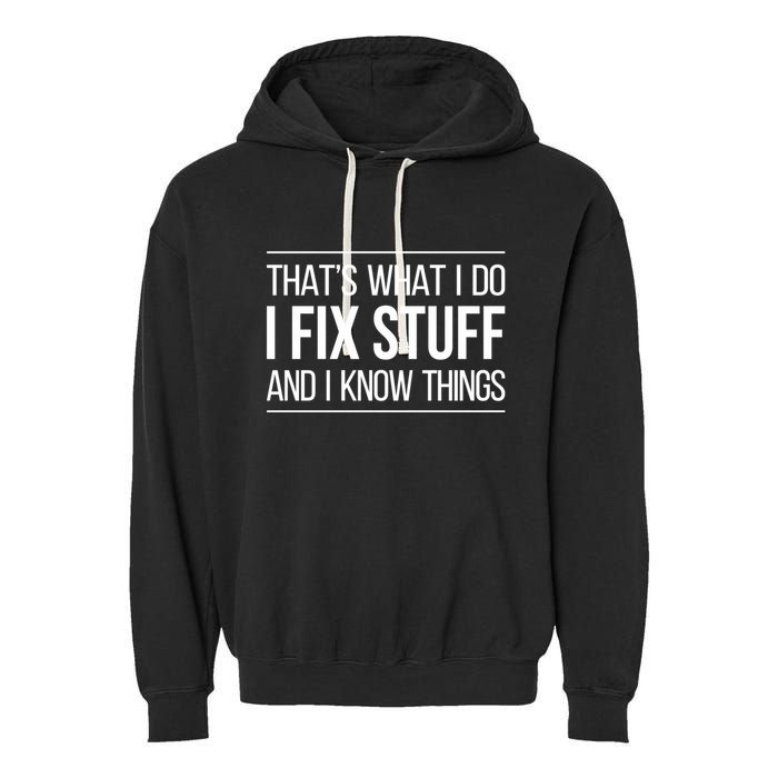 Thats What I Do I Fix Stuff And I Know Things Garment-Dyed Fleece Hoodie