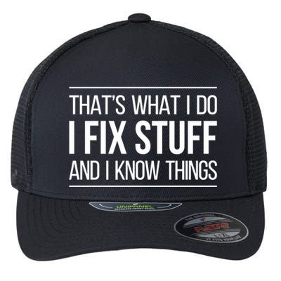 Thats What I Do I Fix Stuff And I Know Things Flexfit Unipanel Trucker Cap