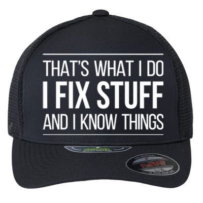 Thats What I Do I Fix Stuff And I Know Things Flexfit Unipanel Trucker Cap