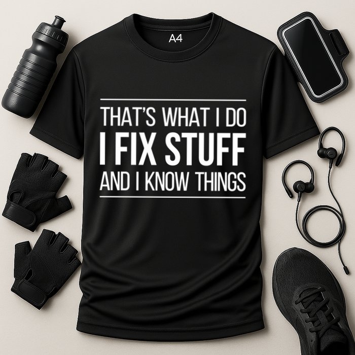 Thats What I Do I Fix Stuff And I Know Things Performance Shirt