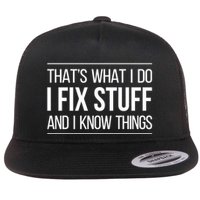Thats What I Do I Fix Stuff And I Know Things Flatbill Hat