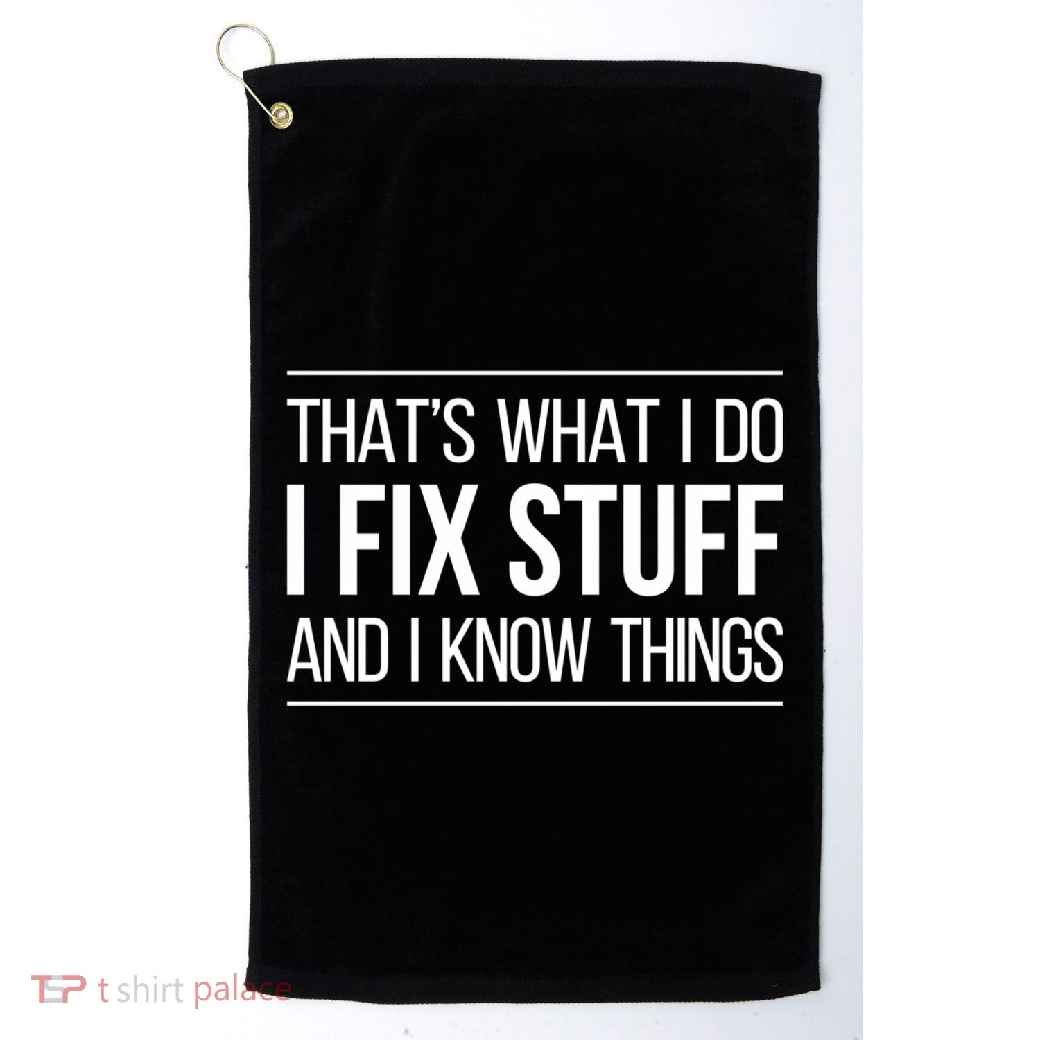 Thats What I Do I Fix Stuff And I Know Things Golf Towel