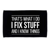 Thats What I Do I Fix Stuff And I Know Things Microfiber Hand Towel