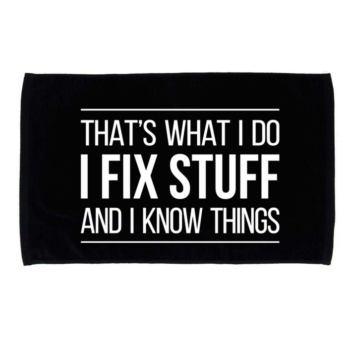 Thats What I Do I Fix Stuff And I Know Things Microfiber Hand Towel