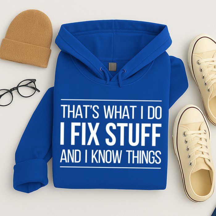 Thats What I Do I Fix Stuff And I Know Things Hoodie