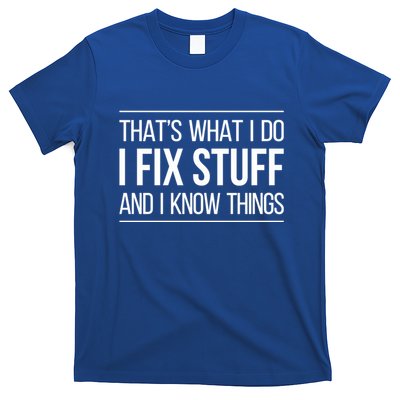 Thats What I Do I Fix Stuff And I Know Things T-Shirt