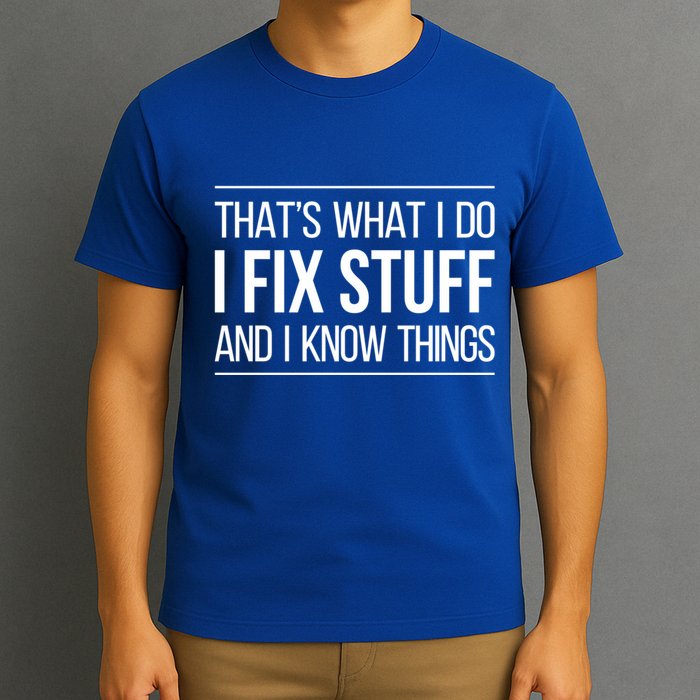 Thats What I Do I Fix Stuff And I Know Things T-Shirt