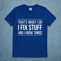 Thats What I Do I Fix Stuff And I Know Things T-Shirt