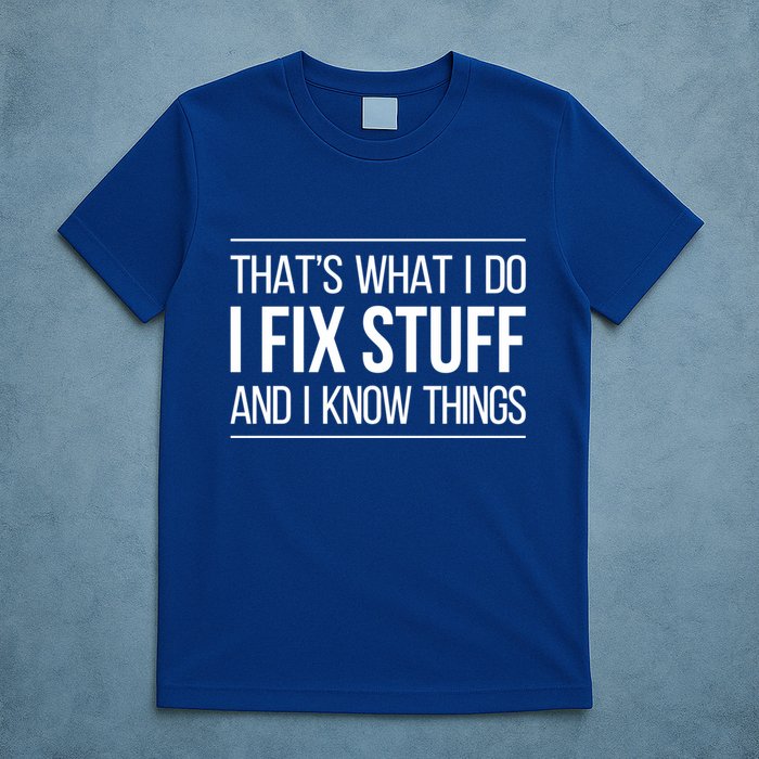 Thats What I Do I Fix Stuff And I Know Things T-Shirt