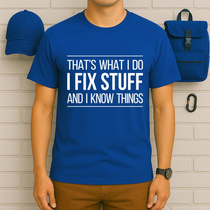 Thats What I Do I Fix Stuff And I Know Things T-Shirt