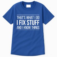 Thats What I Do I Fix Stuff And I Know Things Tall T-Shirt