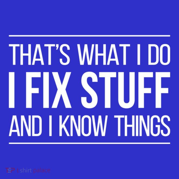 Thats What I Do I Fix Stuff And I Know Things Tall T-Shirt
