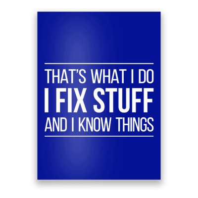 Thats What I Do I Fix Stuff And I Know Things Poster