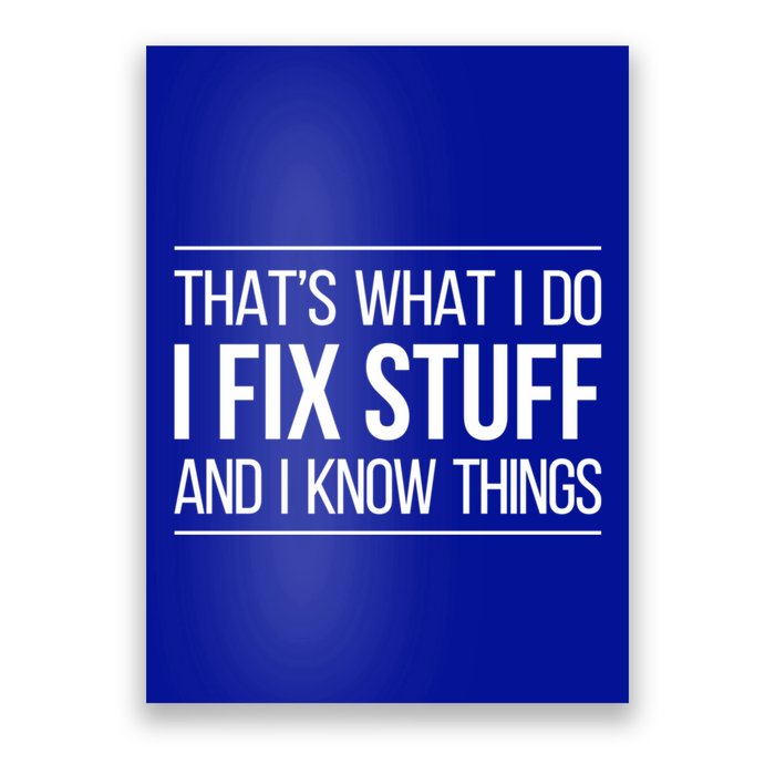 Thats What I Do I Fix Stuff And I Know Things Poster
