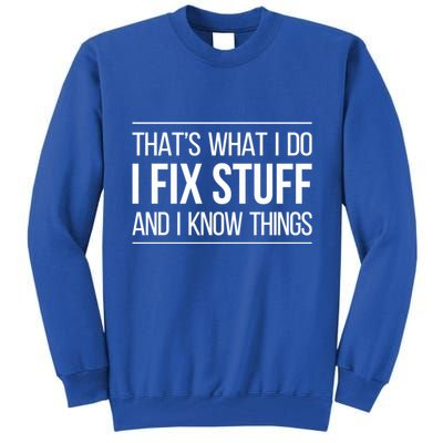 Thats What I Do I Fix Stuff And I Know Things Tall Sweatshirt