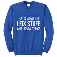 Thats What I Do I Fix Stuff And I Know Things Tall Sweatshirt