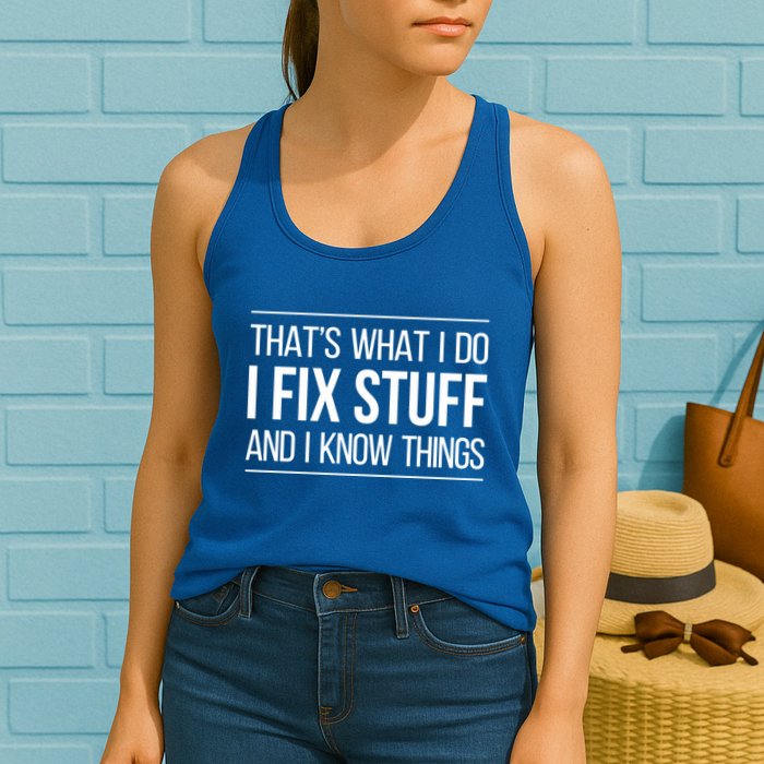 Thats What I Do I Fix Stuff And I Know Things Womens Tank Top