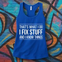 Thats What I Do I Fix Stuff And I Know Things Womens Tank Top