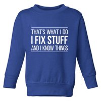 Thats What I Do I Fix Stuff And I Know Things Toddler Sweatshirt
