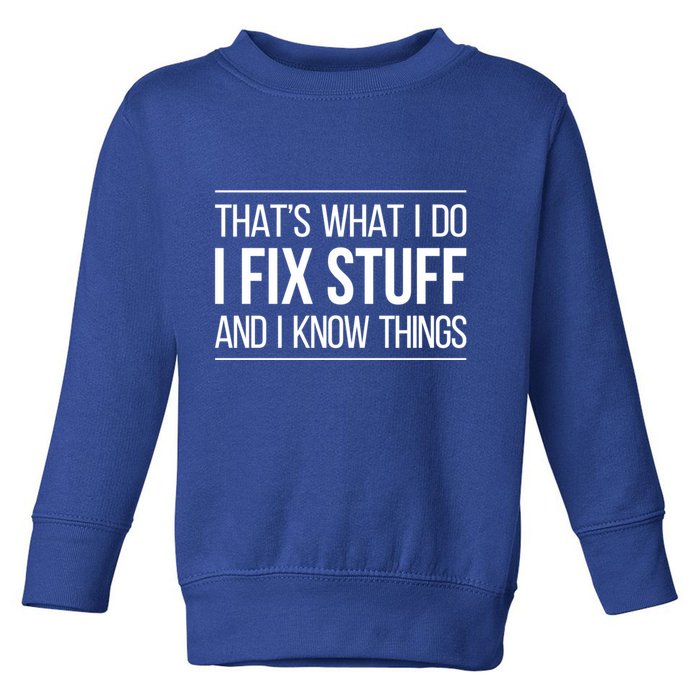 Thats What I Do I Fix Stuff And I Know Things Toddler Sweatshirt