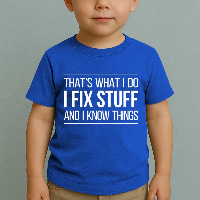 Thats What I Do I Fix Stuff And I Know Things Toddler T-Shirt