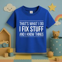 Thats What I Do I Fix Stuff And I Know Things Toddler T-Shirt