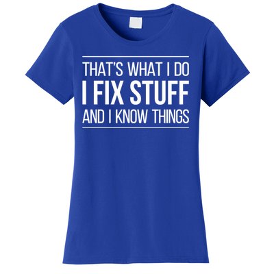 Thats What I Do I Fix Stuff And I Know Things Women's T-Shirt