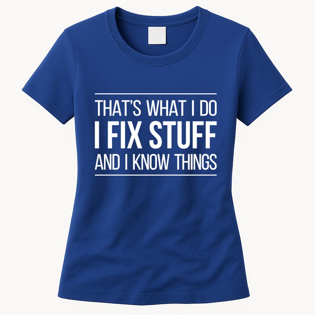 Thats What I Do I Fix Stuff And I Know Things Womens T-Shirt