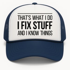 Thats What I Do I Fix Stuff And I Know Things Trucker Hat