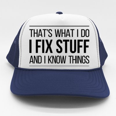 Thats What I Do I Fix Stuff And I Know Things Trucker Hat