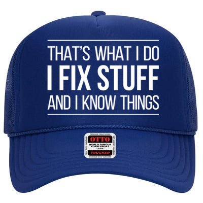 Thats What I Do I Fix Stuff And I Know Things High Crown Mesh Back Trucker Hat